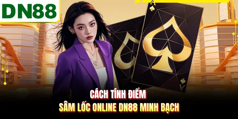 Cách tính điểm sâm lốc online DN88 minh bạch