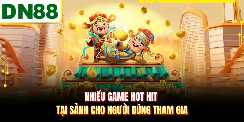 Nhiều game hot hit tại sảnh cho người dùng tham gia