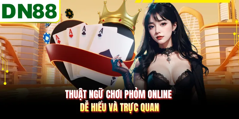 Thuật ngữ chơi phỏm online dễ hiểu và trực quan