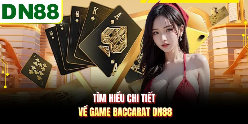 Tìm hiểu chi tiết về game baccarat DN88