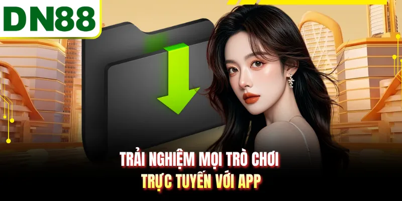Trải nghiệm mọi trò chơi trực tuyến với app