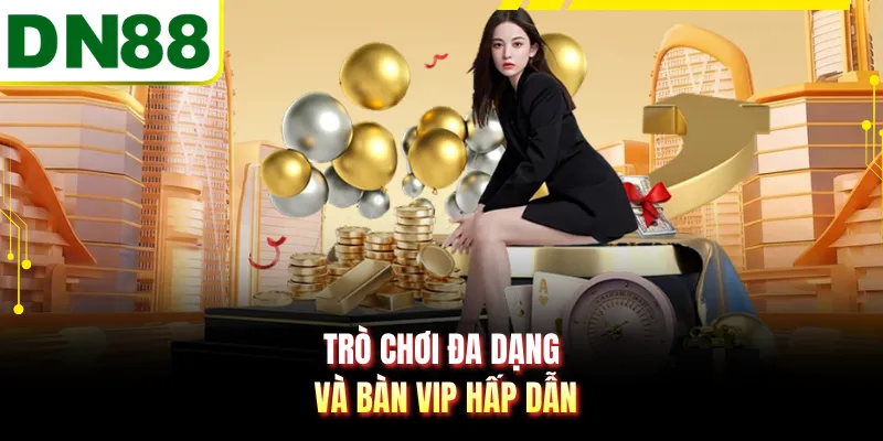 Trò chơi đa dạng và bàn VIP hấp dẫn